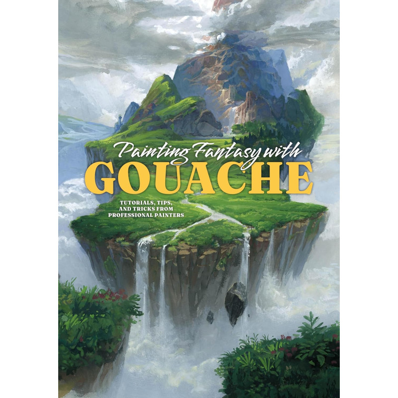 Painting Fantasy with Gouache: Tutorials, Tips, and Tricks from Professional Painters