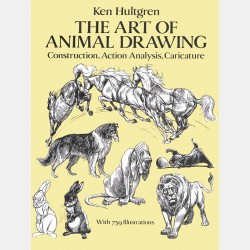 The Art of Animal Drawing: Construction, Action Analysis, Caricature - Ken Hultgren